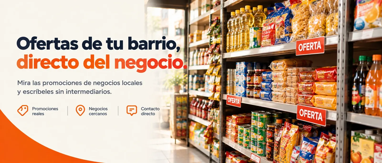 Ofertas de tu barrio, directo del negocio. Mira las promociones de negocios locales y escríbeles sin intermediarios.