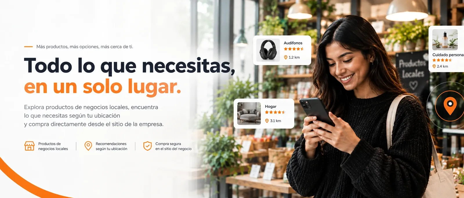 Todo lo que necesitas, en un solo lugar. Explora productos de negocios locales según tu ubicación.